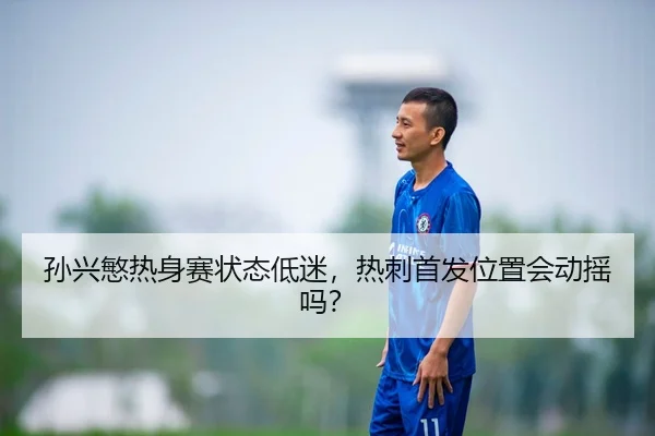 孙兴慜热身赛状态低迷，热刺首发位置会动摇吗？