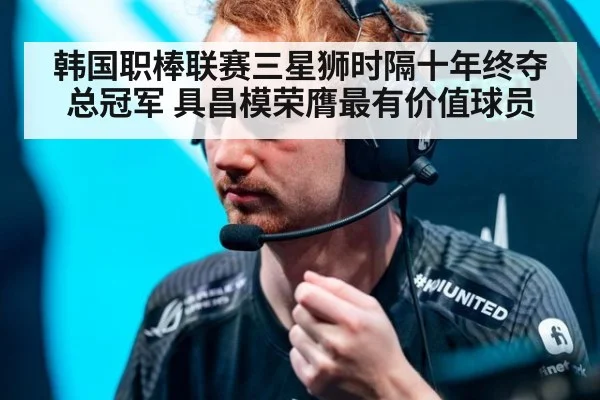 韩国职棒联赛三星狮时隔十年终夺总冠军 具昌模荣膺最有价值球员